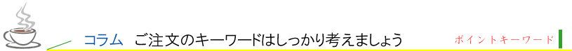 コラム、ご注文のキーワードはしっかり考えましょう